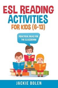  Jackie Bolen - ESL Reading Activities For Kids (6-13): Practical Ideas for the Classroom.