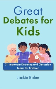  Jackie Bolen - Great Debates for Kids: 31 Important Debating and Discussion Topics for Children.