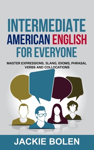  Jackie Bolen - Intermediate American English for Everyone: Master Expressions, Slang, Idioms, Phrasal Verbs and Collocations.