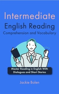  Jackie Bolen - Intermediate English Reading Comprehension and Vocabulary: Master Reading in English With Dialogues and Short Stories.