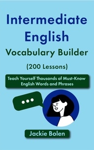  Jackie Bolen - Intermediate English Vocabulary Builder (200 Lessons): Teach Yourself Thousands of Must-Know English Words and Phrases.