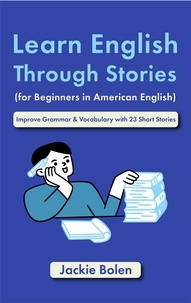  Jackie Bolen - Learn English Through Stories (for Beginners in American English): Improve Grammar &amp; Vocabulary with 23 Short Stories.