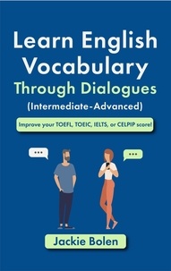  Jackie Bolen - Learn English Vocabulary Through Dialogues (Intermediate-Advanced): Improve your TOEFL, TOEIC, IELTS, or CELPIP score!.