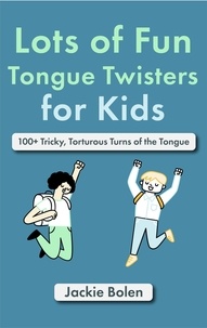 Ebook téléchargement gratuit txt Lots of Fun Tongue Twisters for Kids: 100+ Tricky, Torturous Turns of the Tongue