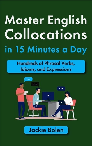  Jackie Bolen - Master English Collocations in 15 Minutes a Day:Hundreds of Phrasal Verbs, Idioms, and Expressions.