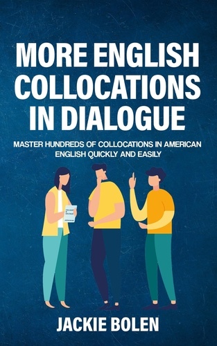  Jackie Bolen - More English Collocations in Dialogue: Master Hundreds of Collocations in American English Quickly and Easily.