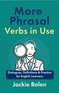 More Phrasal Verbs in Use: Dialogues, Definitions &amp; Practice  for English Learners