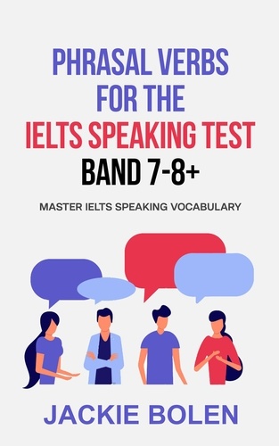  Jackie Bolen - Phrasal Verbs for the IELTS Speaking Test, Band 7-8+: Master IELTS Speaking Vocabulary.