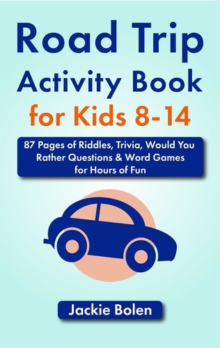  Jackie Bolen - Road Trip Activity Book for Kids 8-14: 87 Pages of Riddles, Trivia, Would You Rather Questions &amp; Word Games for Hours of Fun.