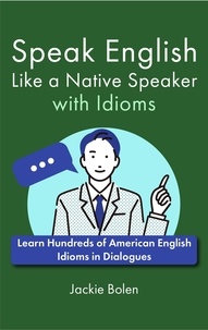  Jackie Bolen - Speak English Like a Native Speaker with Idioms: Learn Hundreds of American English Idioms in Dialogues.