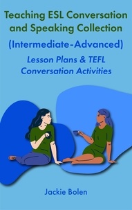  Jackie Bolen - Teaching ESL Conversation and Speaking Collection (Intermediate-Advanced):  Lesson Plans &amp; TEFL Conversation Activities.