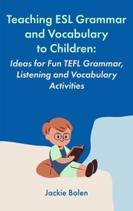  Jackie Bolen - Teaching ESL Grammar and Vocabulary to Children:  Ideas for Fun TEFL Grammar, Listening and Vocabulary Activities.