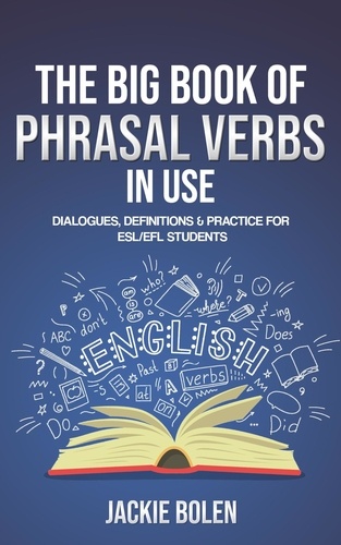  Jackie Bolen - The Big Book of Phrasal Verbs in Use: Dialogues, Definitions &amp; Practice for ESL/EFL Students.