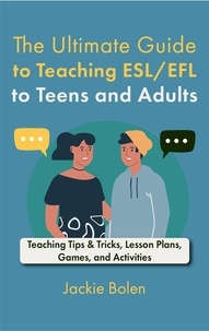  Jackie Bolen - The Ultimate Guide to Teaching ESL/EFL to Teens and Adults: Teaching Tips &amp; Tricks, Lesson Plans, Games, and Activities.