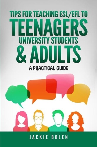  Jackie Bolen - Tips for Teaching ESL/EFL to Teenagers, University Students &amp; Adults: A Practical Guide.