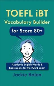 TOEFL iBT Vocabulary Builder for Score 80+: Academic English Words &amp; Expressions for the TOEFL Exam