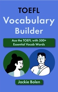  Jackie Bolen - TOEFL Vocabulary Builder: Ace the TOEFL with 500+ Essential Vocab Words.