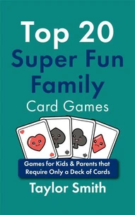 Top 20 Super Fun Family Card Games: Games for Kids &amp; Parents that Require Only a Deck of Cards