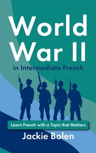 World War II in Intermediate French: Learn French with a Topic that Matters