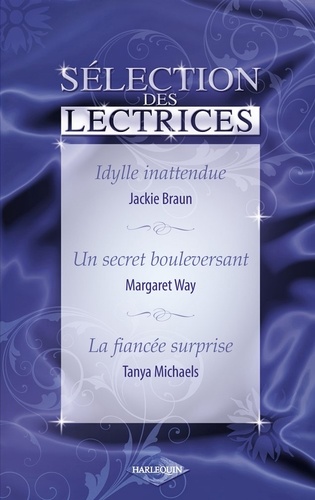 Idylle inattendue - Un secret bouleversant - La fiancée surprise (Harlequin)