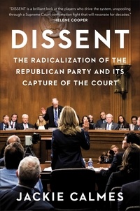 Jackie Calmes - Dissent - The Radicalization of the Republican Party and Its Capture of the Court.
