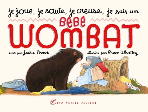 Jackie French - Je joue, je saute, je creuse, je suis un bébé Wombat.