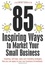 85 Inspiring Ways to Market Your Small Business, 2nd Edition. Inspiring, Self-help, Sales and Marketing Strategies That You Can Apply to Your Own Business Immediately
