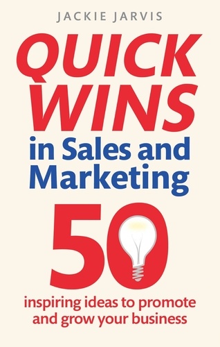 Quick Wins in Sales and Marketing. 50 inspiring ideas to grow your business