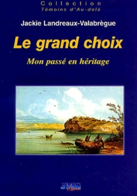 Jackie Landreaux-Valabrègue - Le Grand Choix. Mon Passe En Heritage.
