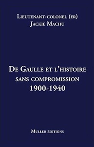 Jackie Machu - De Gaulle et l'histoire sans compromission 1900-1940.