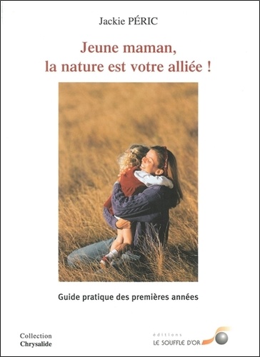 Jackie Péric - Jeune Maman, La Nature Est Votre Alliee ! Guide Pratique Des Premieres Annees.