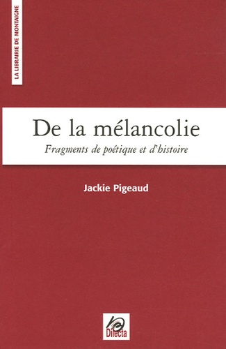 Jackie Pigeaud - De la mélancolie - Fragments de poétique et d'histoire.