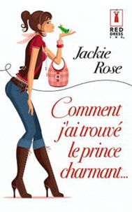 Jackie Rose - Comment j'ai trouvé le prince charmant ....