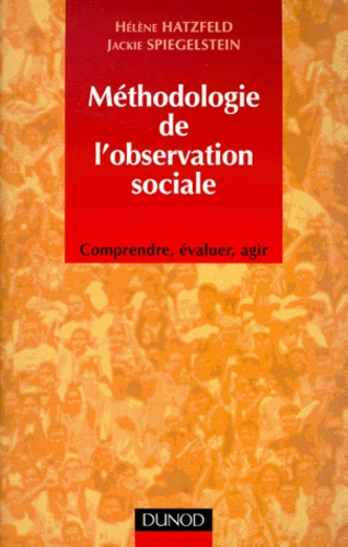 Jackie Spiegelstein et Hélène Hatzfeld - Methodologie De L'Observation Sociale. Comprendre, Evaluer, Agir.