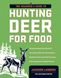 Jackson Landers - The Beginner's Guide to Hunting Deer for Food.