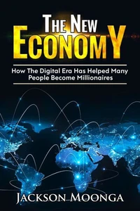 The New Economy -How The Digital Era Has Helped Many  People become Millionaires