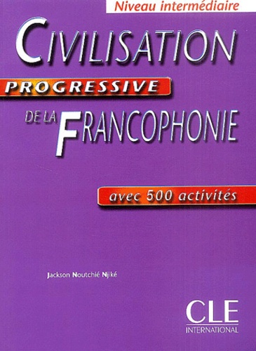 Jackson Noutchié Njiké - Civilisation progressive de la francophonie Niveau intermédiaire - Avec 500 activités.