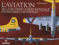 Jackson Robert - L'aviation de la Seconde Guerre mondiale - Evolution, armes, caractéristiques.