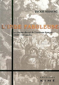 Jacky Assayag - L'INDE FABULEUSE. - Le charme discret de l'exotisme français (XVIIe - XXe siècles).