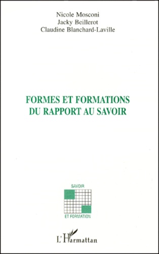 Jacky Beillerot et Claudine Blanchard-Laville - Formes Et Formations Du Rapport Au Savoir.