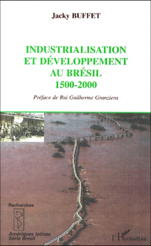 Jacky Buffet - Industrialisation Et Developpement Au Bresil 1500-2000.