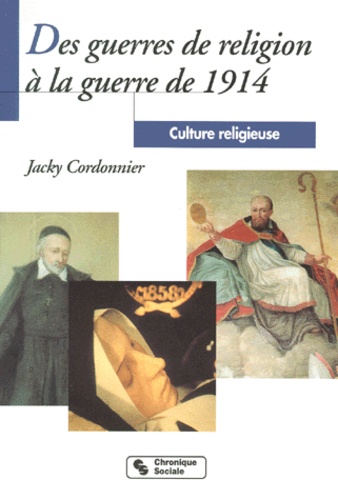 Jacky Cordonnier - Culture Religieuse. Tome 3, Des Guerres De Religion A La Guerre De 1914.