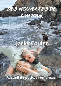 Jacky Coulet - Des nouvelles de l'amour - Recueil de petites romances.