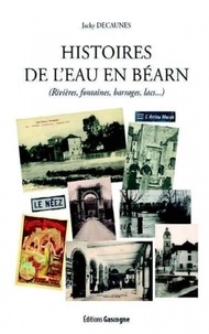 Jacky Decaunes - Histoire de l'eau en Béarn : rivières, fontaines, barrages, lacs....