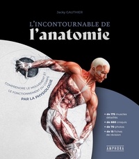Jacky Gauthier - L'incontournable de l'anatomie - Comprendre le mouvement et le fonctionnement du corps par la physiologie.