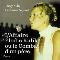 Jacky Kulik et Catherine Siguret - L'Affaire Élodie Kulik ou le Combat d'un père.