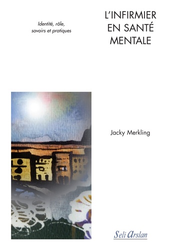 Jacky Merkling - L'infirmier en santé mentale - Identité, rôle, savoirs et pratiques.