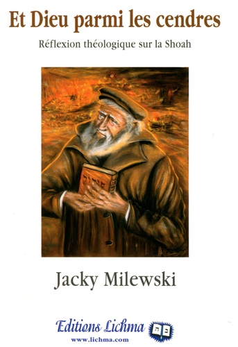 Jacky Milewski - Et Dieu parmi les cendres - Réflexion théologique sur la Shoah.