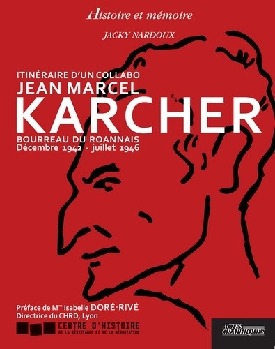 Jacky Nardoux - Itinéraire d'un collabo, Jean Marcel Karcher - Bourreau du Roannais, décembre 1942 - juillet 1946.