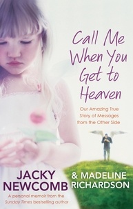 Jacky Newcomb et Madeline Richardson - Call Me When You Get To Heaven - Our amazing true story of messages from the Other Side.